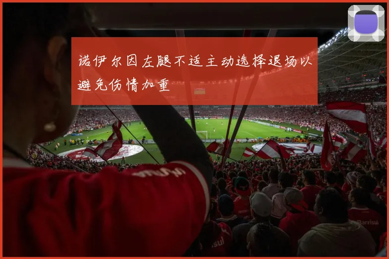 诺伊尔因左腿不适主动选择退场以避免伤情加重